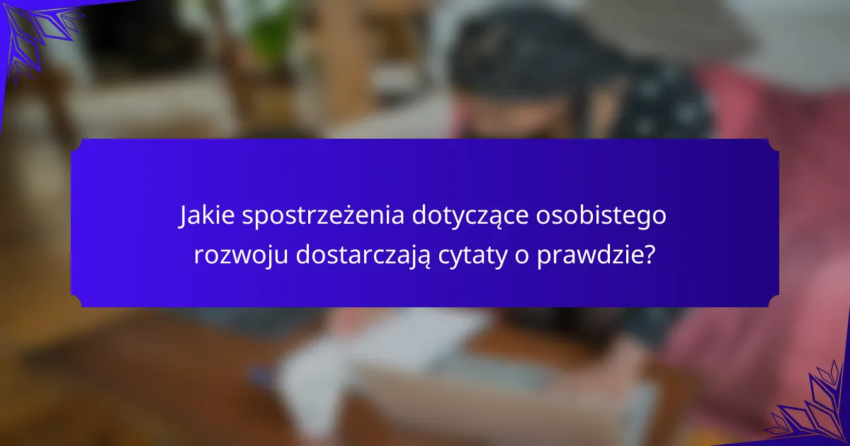 Jakie spostrzeżenia dotyczące osobistego rozwoju dostarczają cytaty o prawdzie?