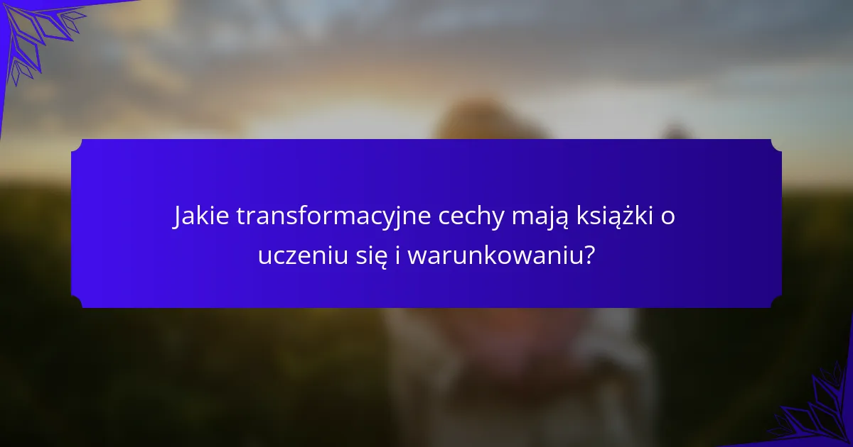 Jakie transformacyjne cechy mają książki o uczeniu się i warunkowaniu?
