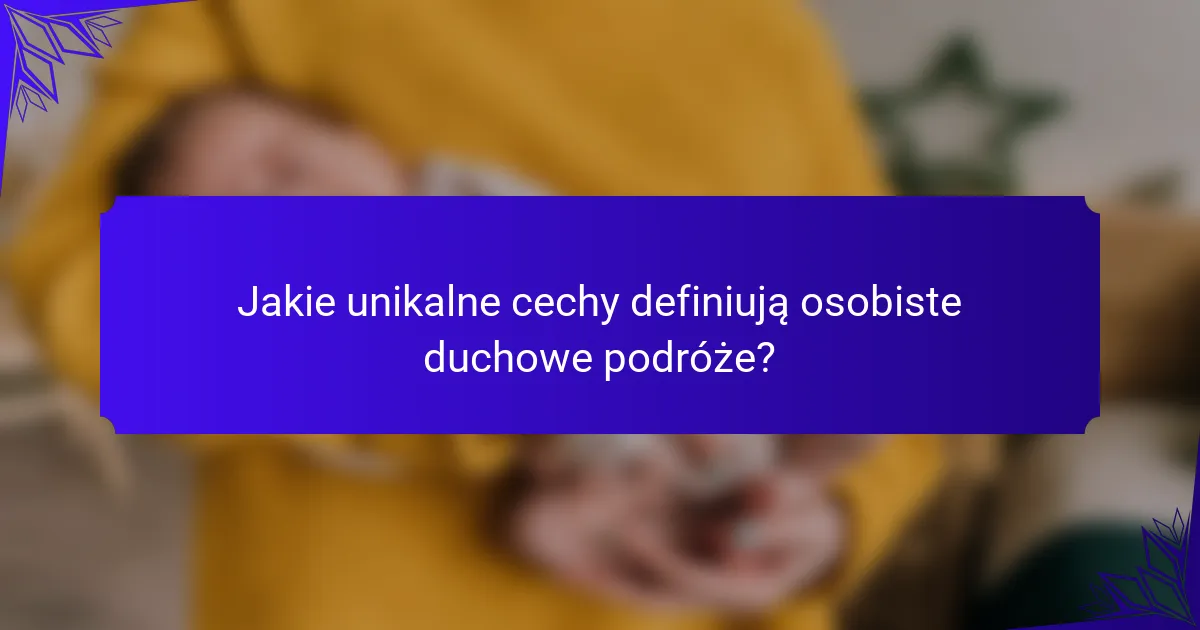 Jakie unikalne cechy definiują osobiste duchowe podróże?