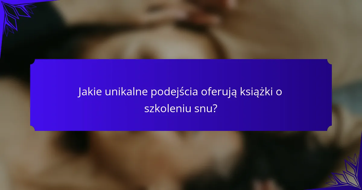 Jakie unikalne podejścia oferują książki o szkoleniu snu?
