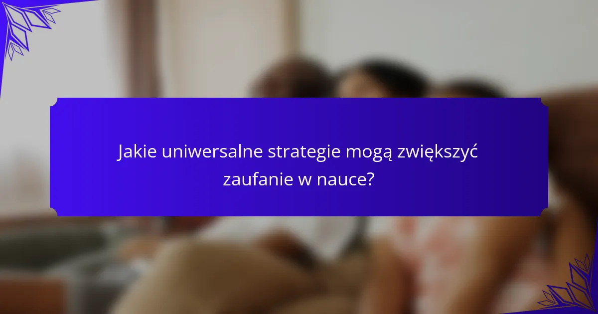 Jakie uniwersalne strategie mogą zwiększyć zaufanie w nauce?