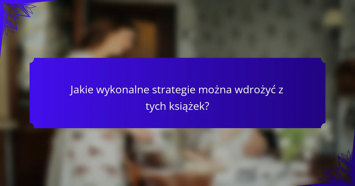Jakie wykonalne strategie można wdrożyć z tych książek?