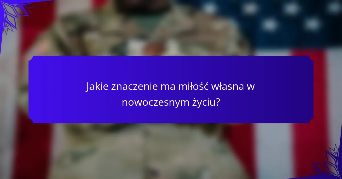 Jakie znaczenie ma miłość własna w nowoczesnym życiu?