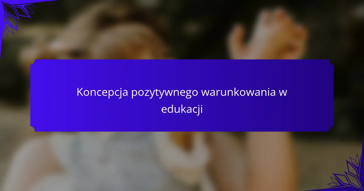 Koncepcja pozytywnego warunkowania w edukacji