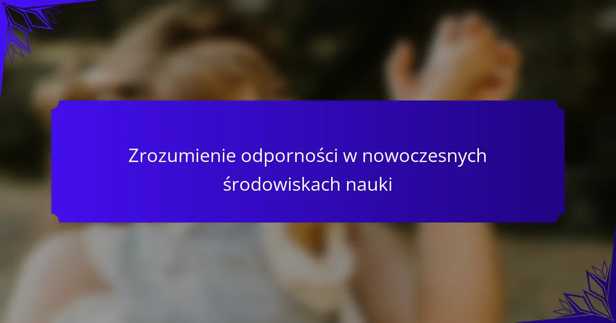 Zrozumienie odporności w nowoczesnych środowiskach nauki
